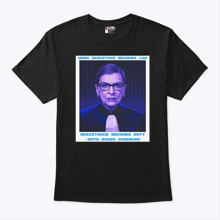 Injustice Requires Resistance When Injustice Becomes Law T Shirt Unisex