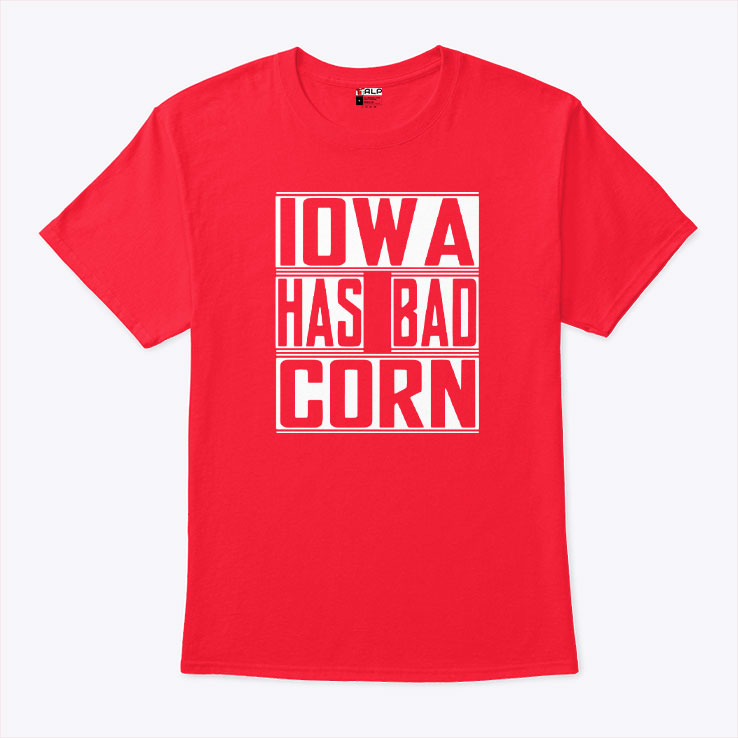 Iowa Has Bad Corn T Shirt Unisex