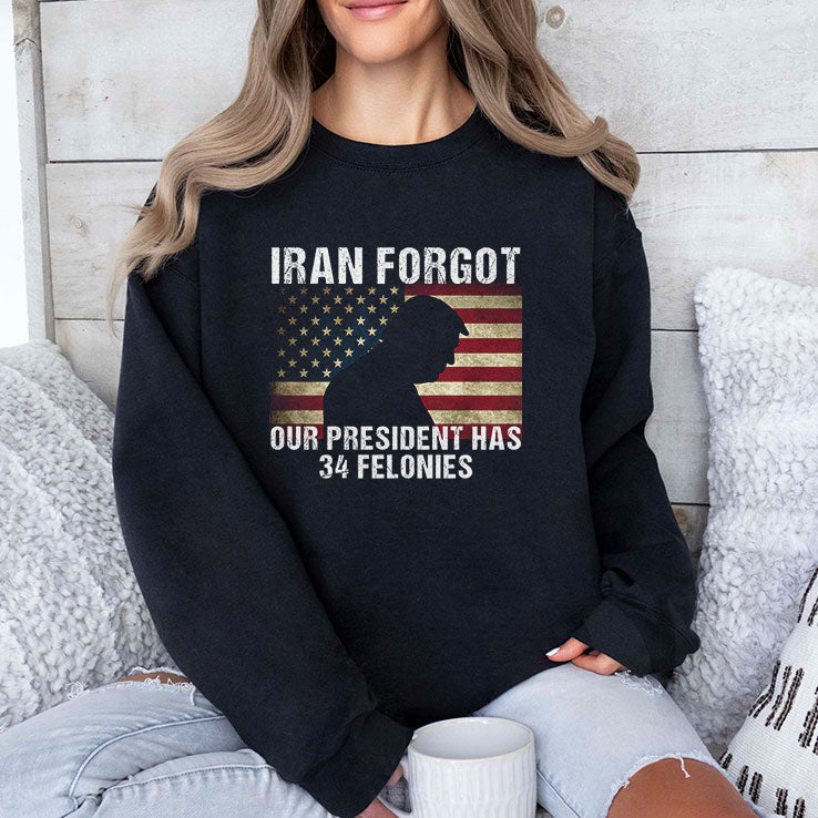 Iran Forgot Our President Has 34 Felonies Trump T Shirt Unisex