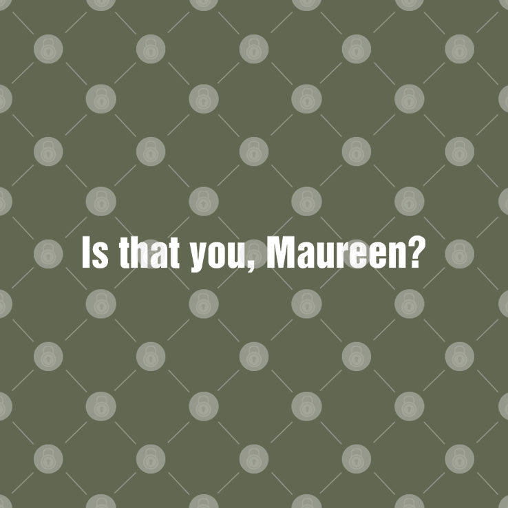 Is That You Maureen T Shirt Unisex