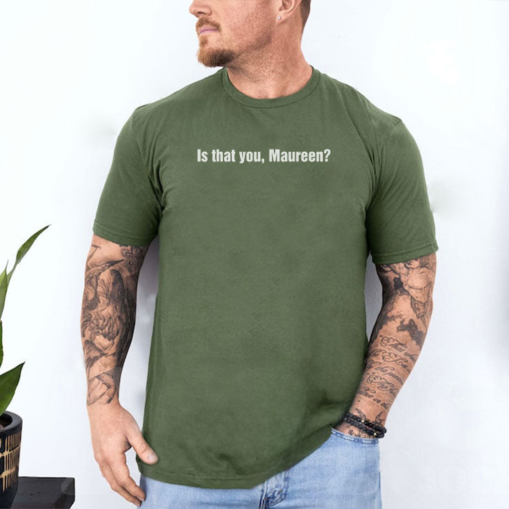 Is That You Maureen T Shirt Unisex