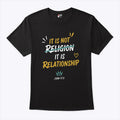 It Is Not Religion It Is Relationship 17:13 T Shirt Unisex