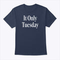 It Only Tuesday T Shirt Unisex