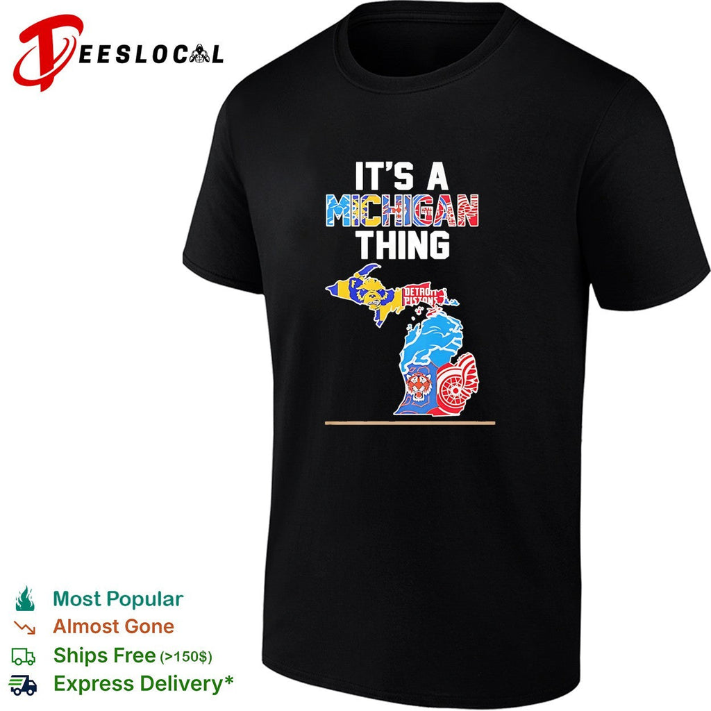 It is a Michigan thing Detroit Pistons Lions Tigers Red Wings and Wolverines shirt Unisex