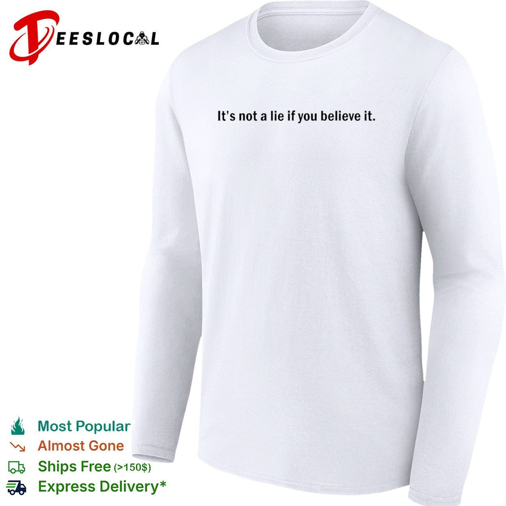 It is not a lie if you believe it Shirt Unisex