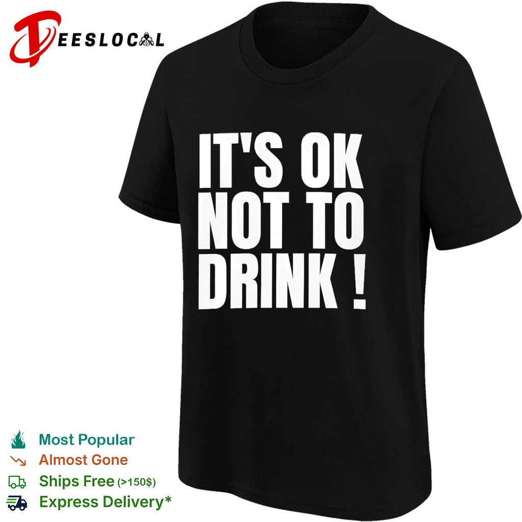It is ok not to drink shirt Unisex