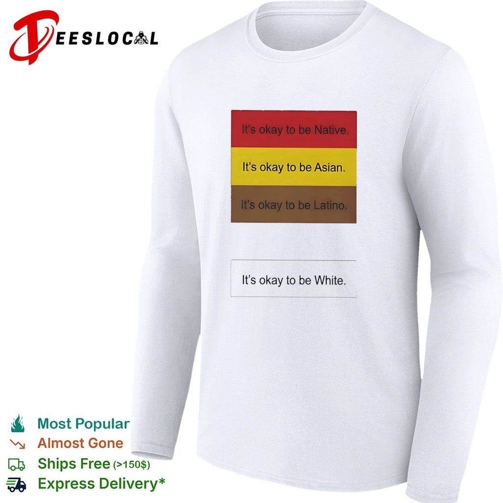 It is okay to be Native Asian Latino and it is okay to be White shirt Unisex