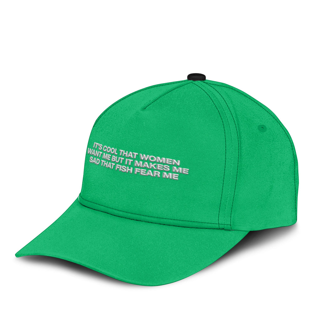 It’s Cool That Women Want Me But It Makes Me Sad That Fish Fear Me Hat Unisex