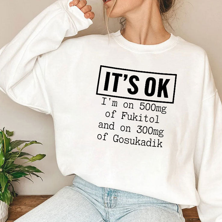 It’s OK I’m On 500mg Of Fukitol And On 300mg Of Gosukadik T Shirt Unisex