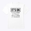 It’s OK I’m On 500mg Of Fukitol And On 300mg Of Gosukadik T Shirt Unisex