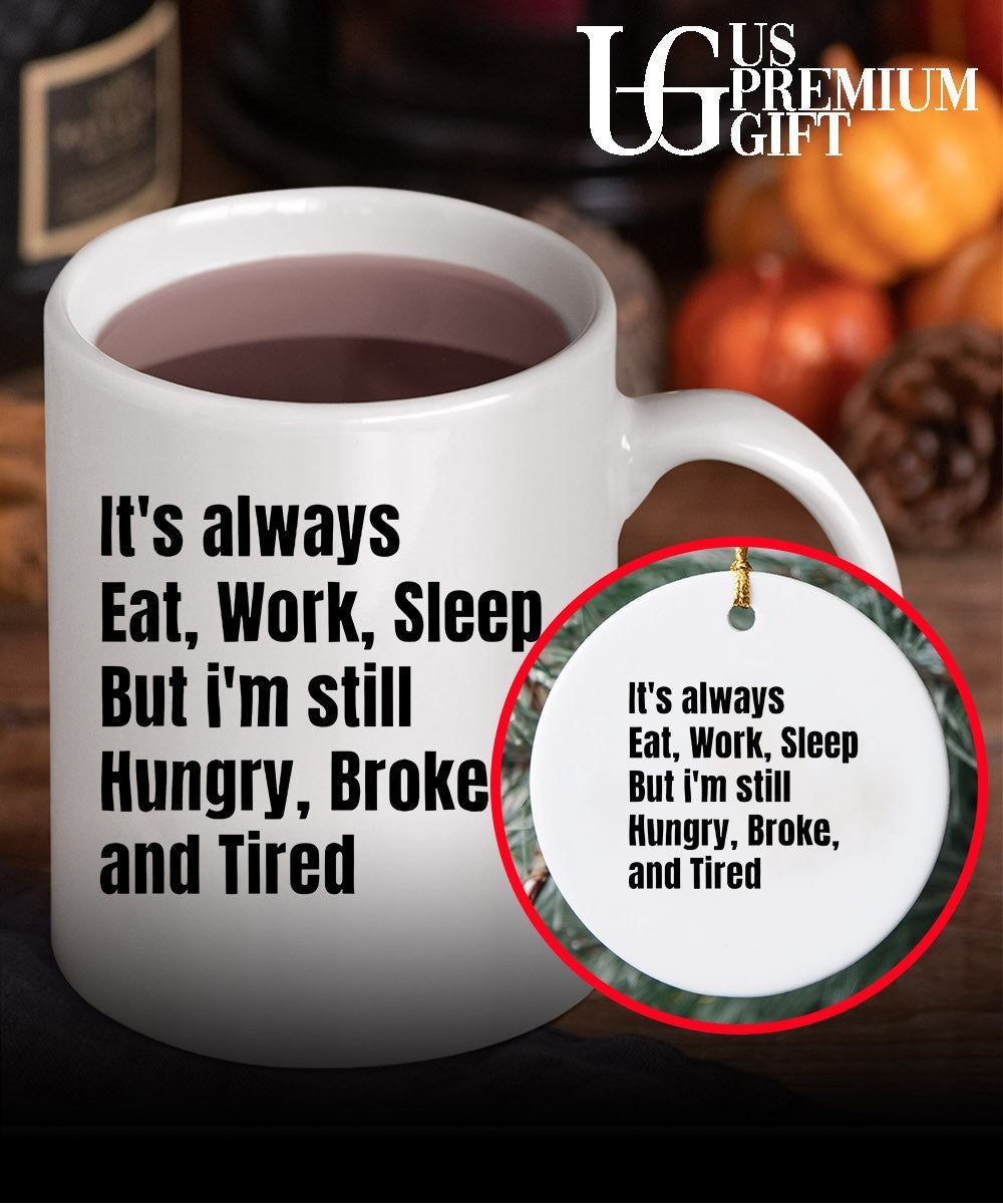 It’s always eat work sleep but I’m still hungry broke and tired shirt Unisex