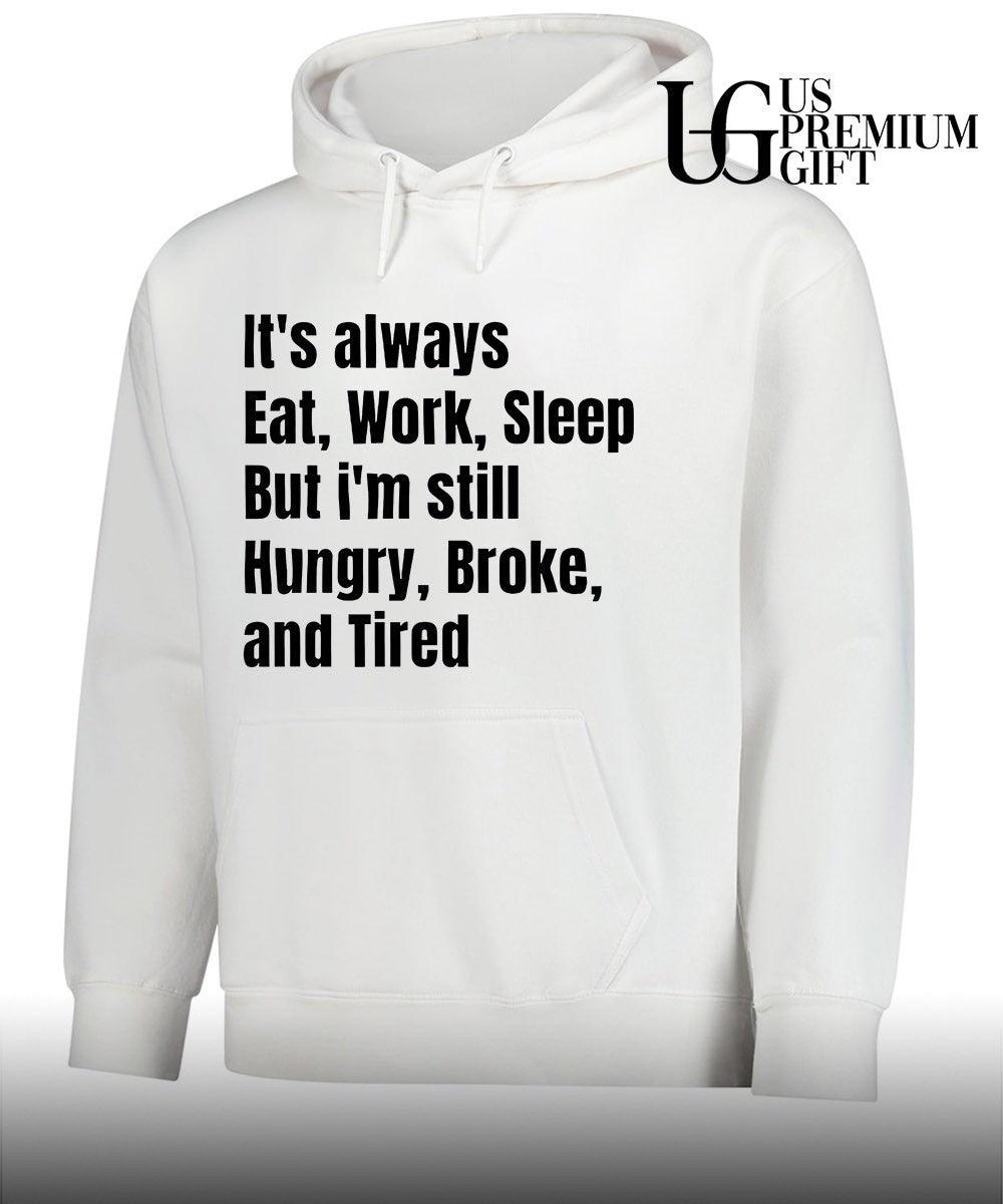 It’s always eat work sleep but I’m still hungry broke and tired shirt Unisex