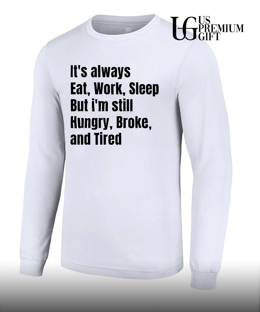 It’s always eat work sleep but I’m still hungry broke and tired shirt Unisex
