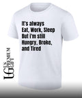 It’s always eat work sleep but I’m still hungry broke and tired shirt Unisex