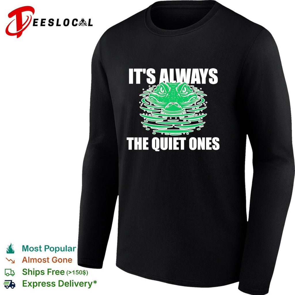 It’s always the quiet ones alligator shirt Unisex