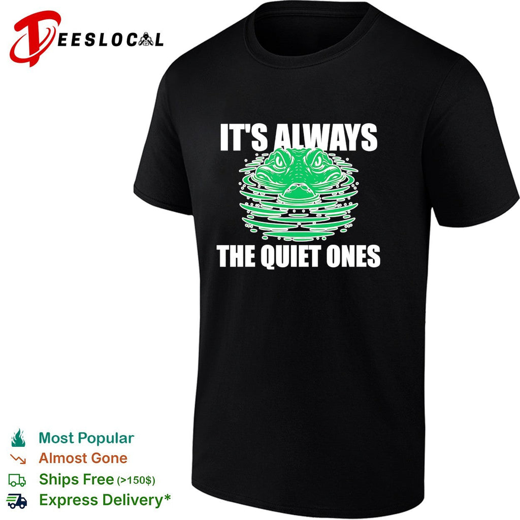 It’s always the quiet ones alligator shirt Unisex