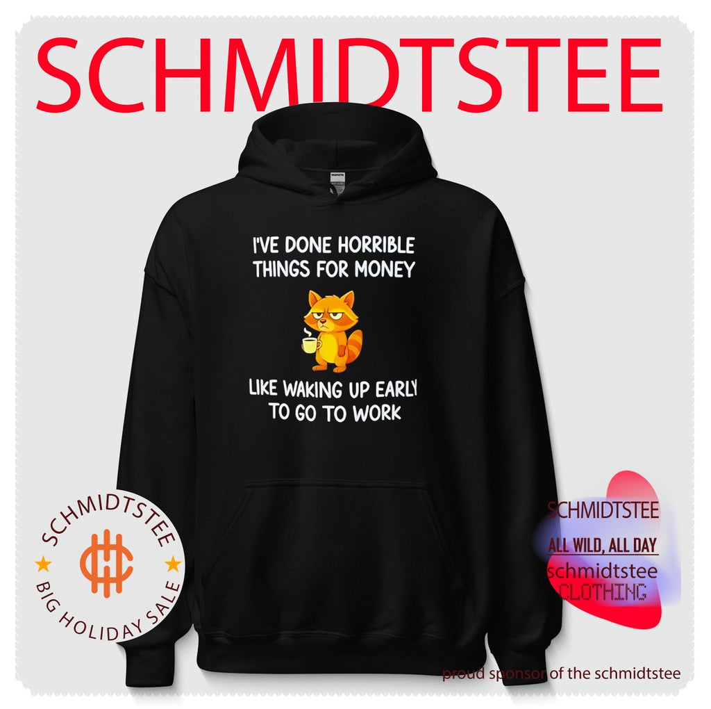 I’ve Done Horrible Things for Money Like Waking up Early to Go to Work shirt Unisex