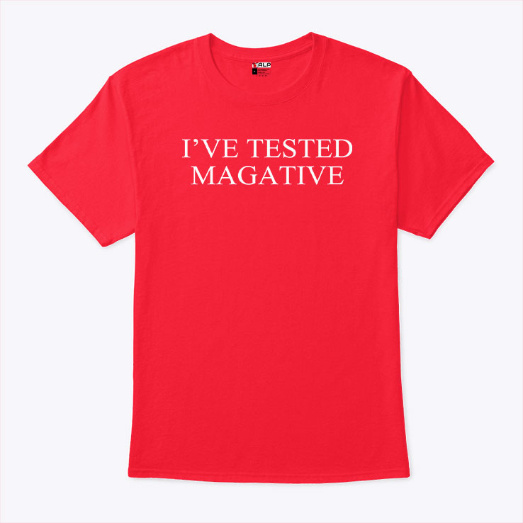 I’ve Tested Magative MAGA T Shirt Unisex