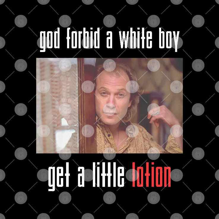 Jame Gumb God Forbid A White Boy Get A Little Lotion Shirt Unisex