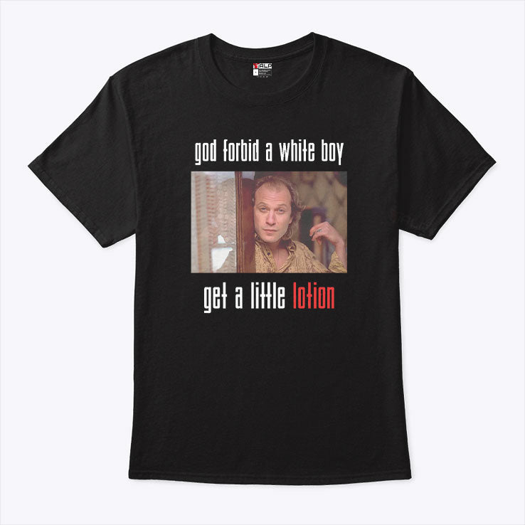 Jame Gumb God Forbid A White Boy Get A Little Lotion Shirt Unisex