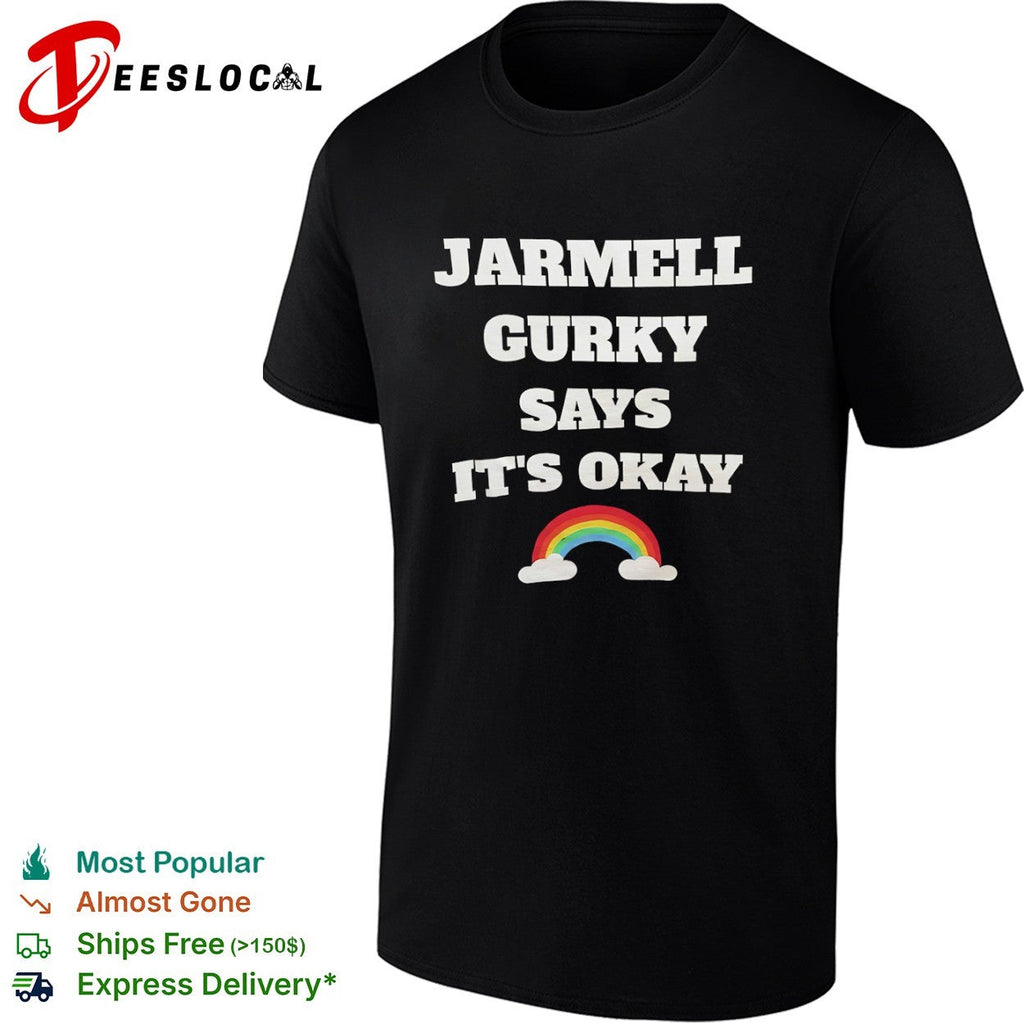 Jarmell Gurky says it is okay rainbow shirt Unisex