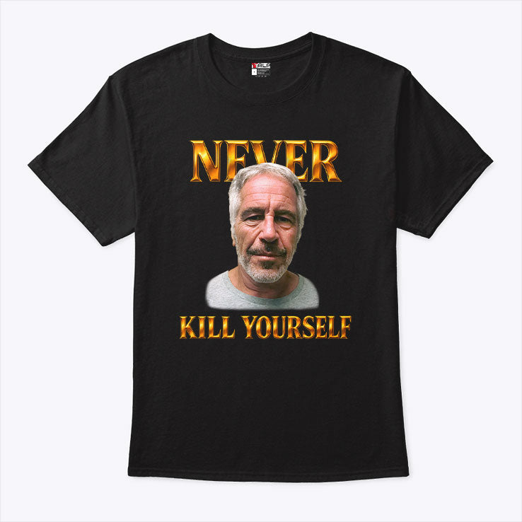 Jeffrey Epstein Never Kill Yourself T Shirt Unisex