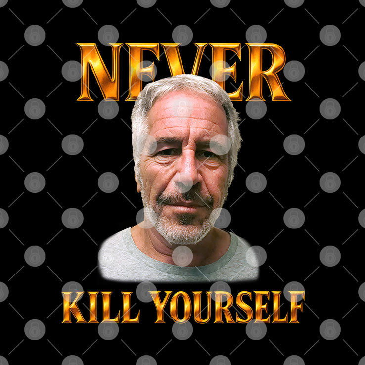 Jeffrey Epstein Never Kill Yourself T Shirt Unisex