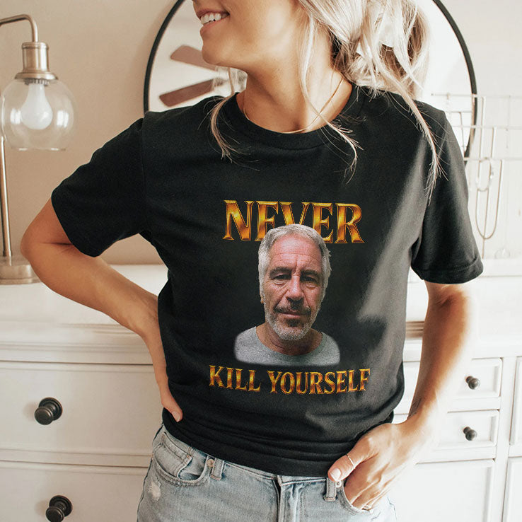 Jeffrey Epstein Never Kill Yourself T Shirt Unisex