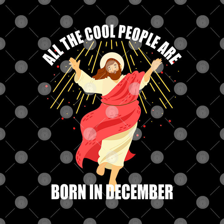 Jesus All The Cool People Are Born In December T Shirt Unisex