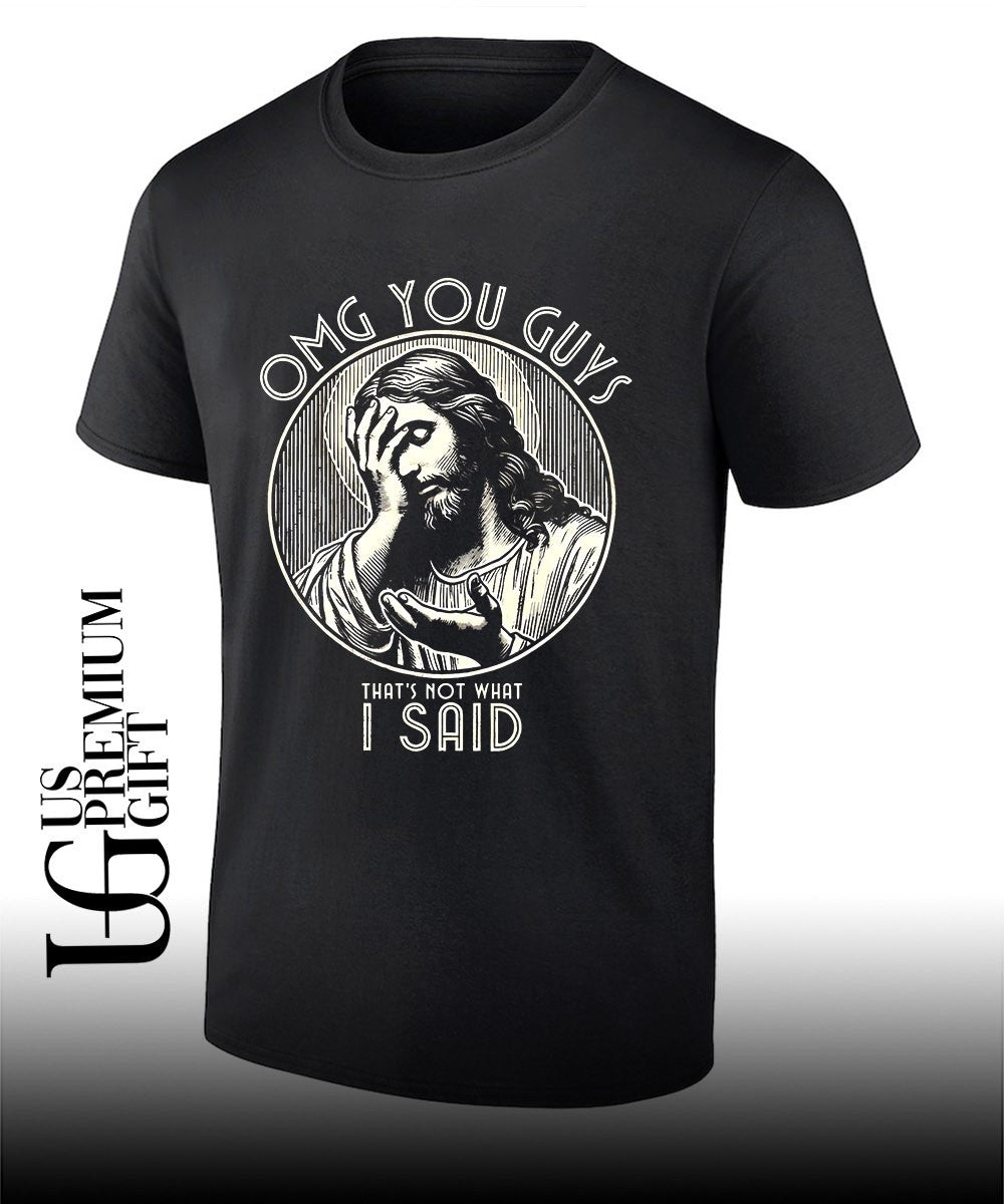 Jesus Christ Omg You Guys That’s Not What I Said shirt Unisex