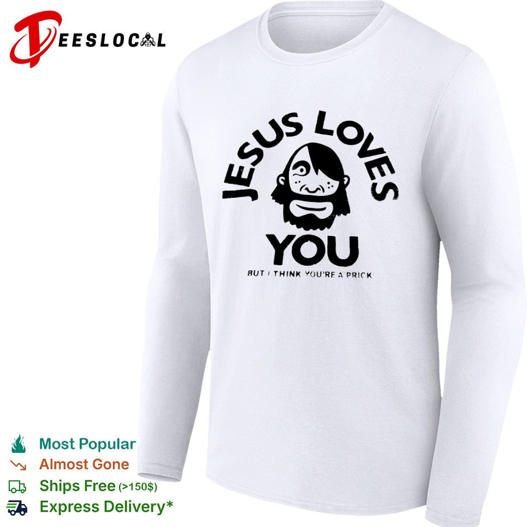 Jesus Loves You but I think you are a prick Xplicit Industries raw to the core shirt Unisex