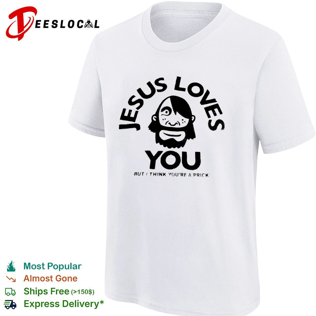 Jesus Loves You but I think you are a prick Xplicit Industries raw to the core shirt Unisex