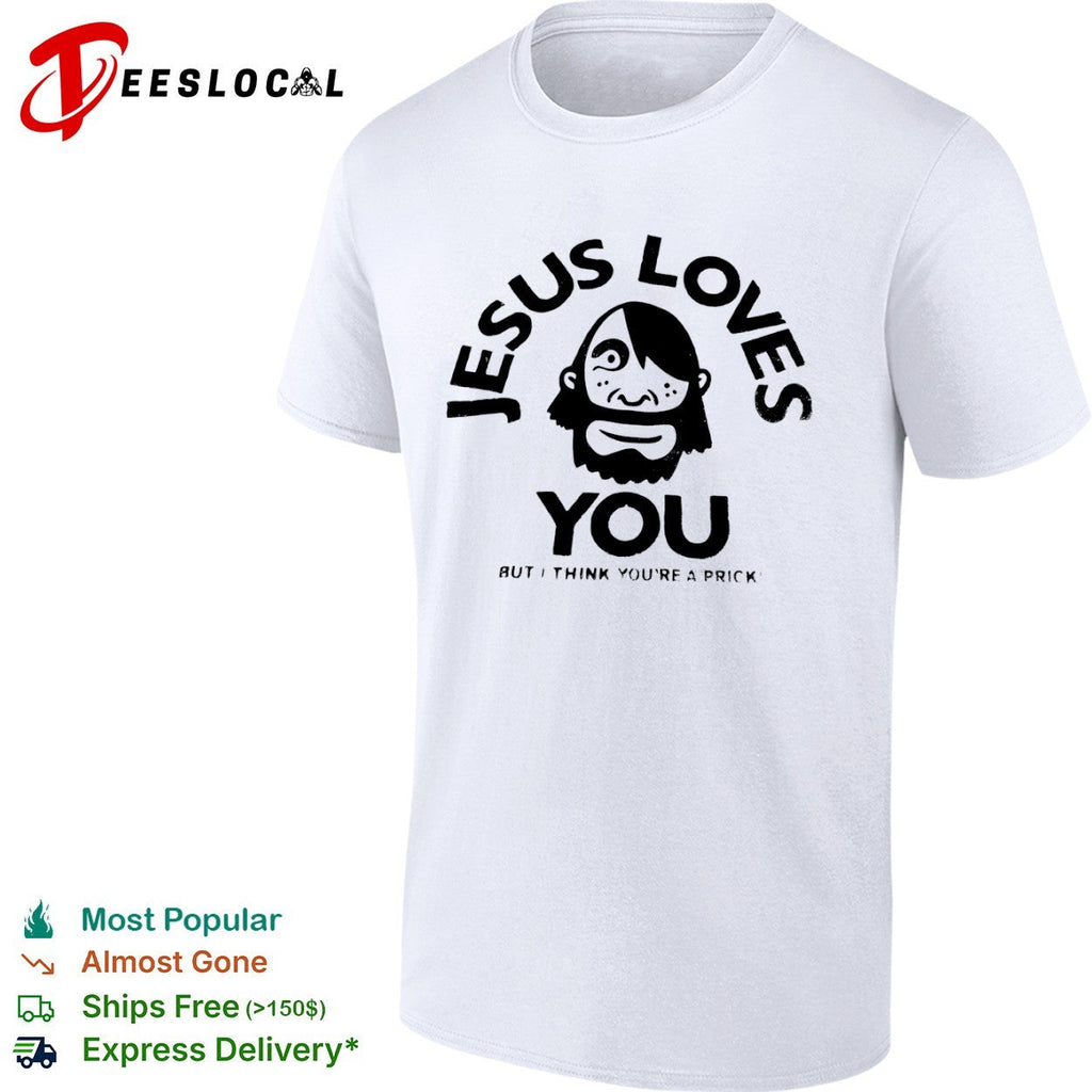 Jesus Loves You but I think you are a prick Xplicit Industries raw to the core shirt Unisex