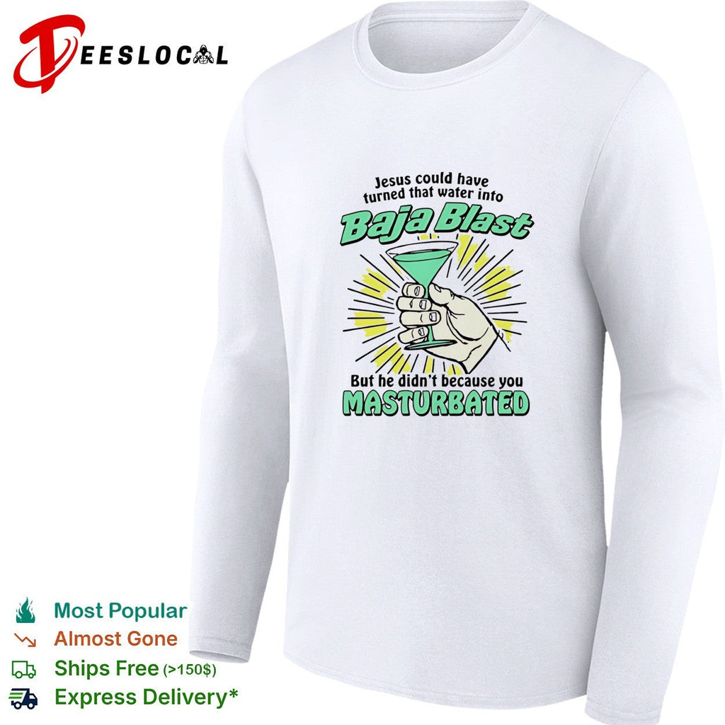 Jesus could have turned that water into Baja Blast he didn’t you masturbated shirt Unisex