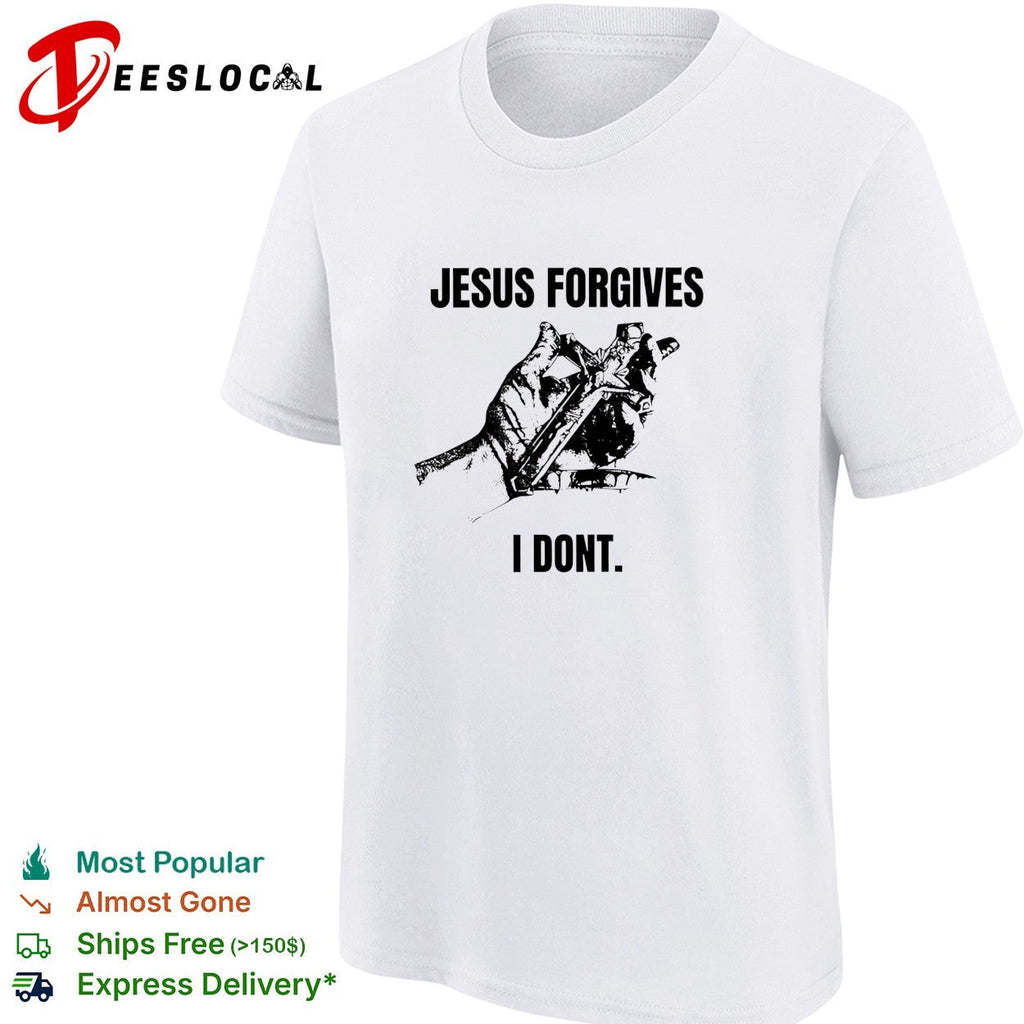 Jesus forgives I dont classic shirt Unisex
