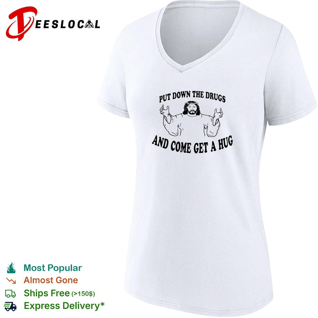 Jesus put down the drugs and come get a hug shirt Unisex