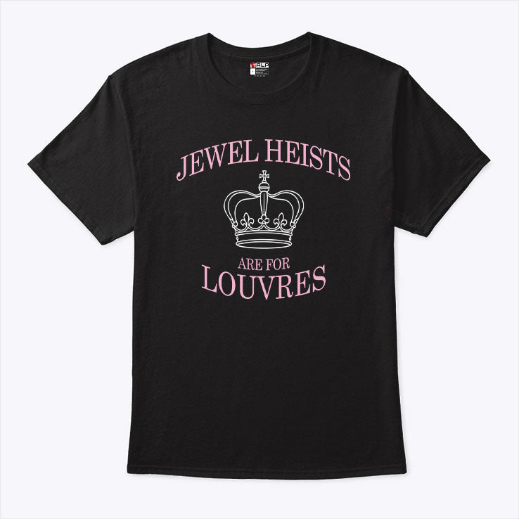 Jewel Heists Are For Louvres T Shirt Unisex