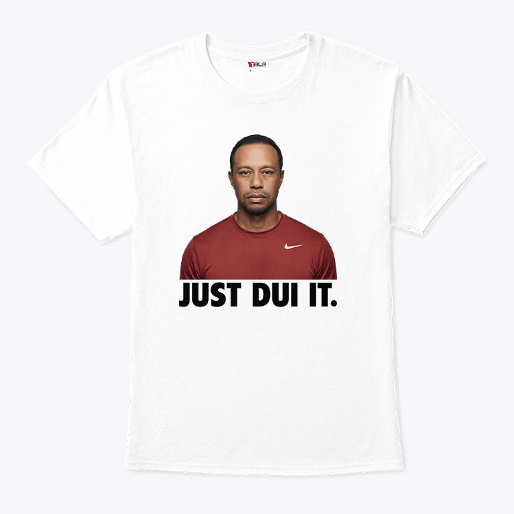 Just DUI It Funny Tiger Woods Meme T Shirt Unisex
