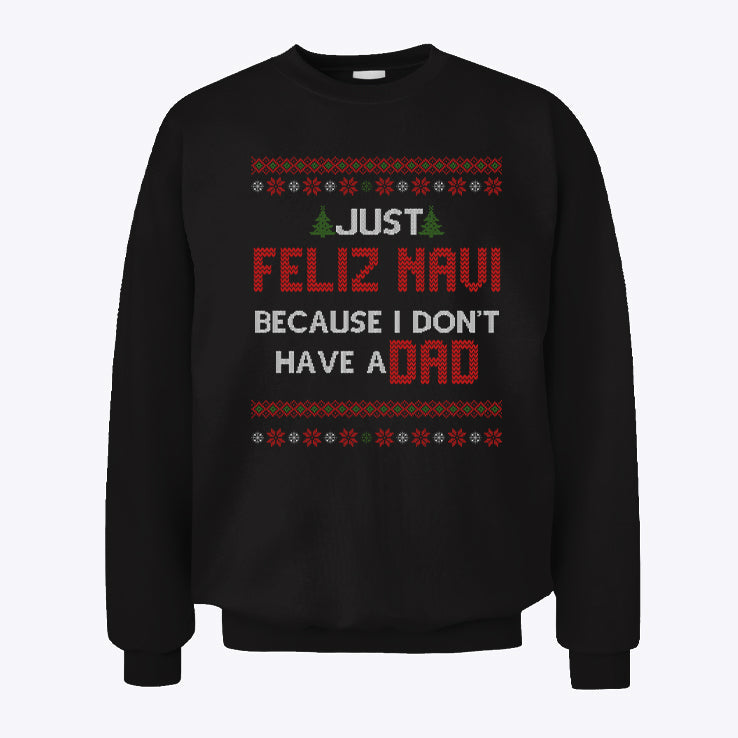 Just Feliz Navi Because I Don’t Have A Dad Unisex