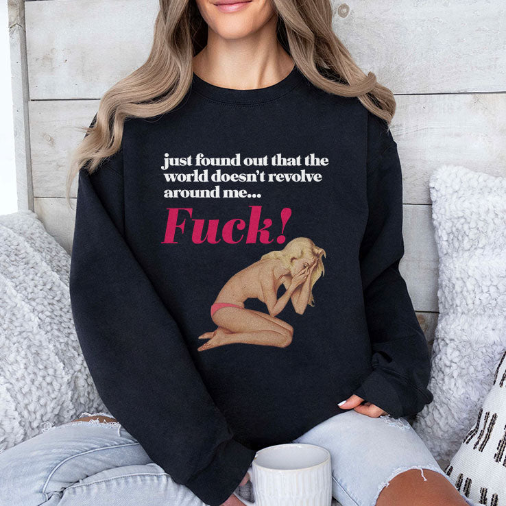 Just Found Out That The World Doesn’t Revolve Around Me Fuck T Shirt Unisex