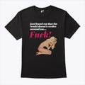 Just Found Out That The World Doesn’t Revolve Around Me Fuck T Shirt Unisex
