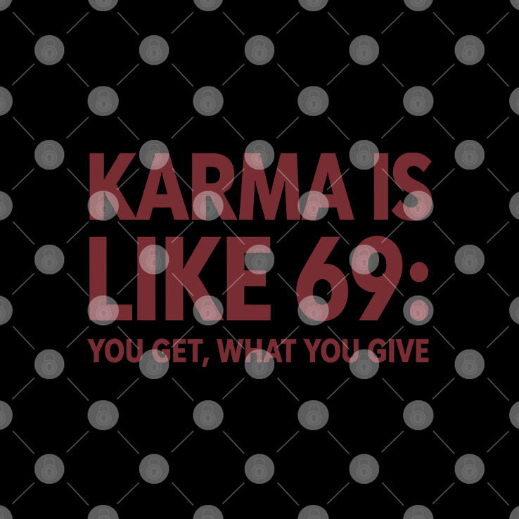 Karma Is Like 69 You Get What You Give Shirt Unisex