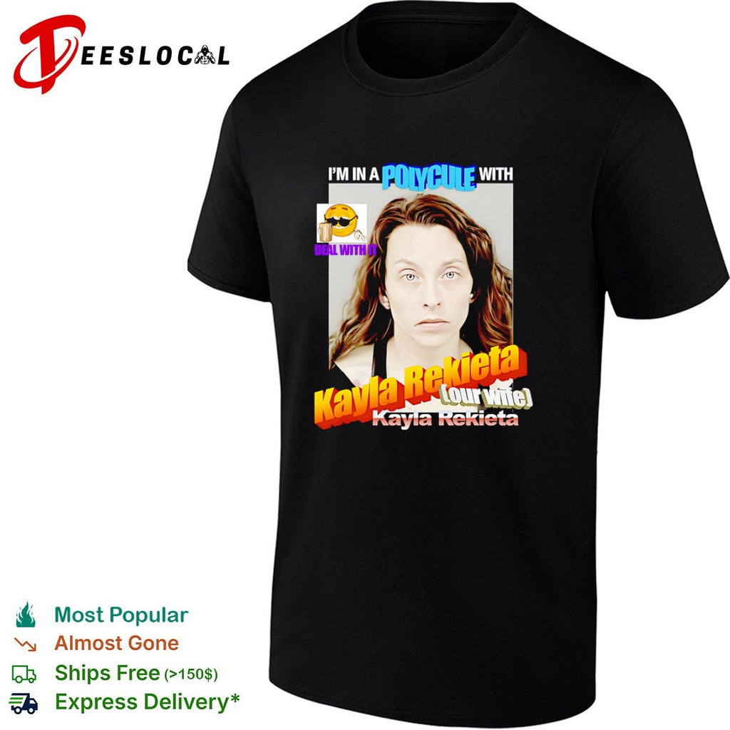 Kayla Rekieta I am in a polycule with our wife Kayla Rekieta deal with it shirt Unisex