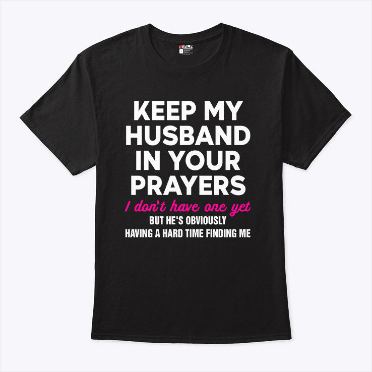 Keep My Husband In Your Prayers I Don’t Have One Yet T Shirt Unisex