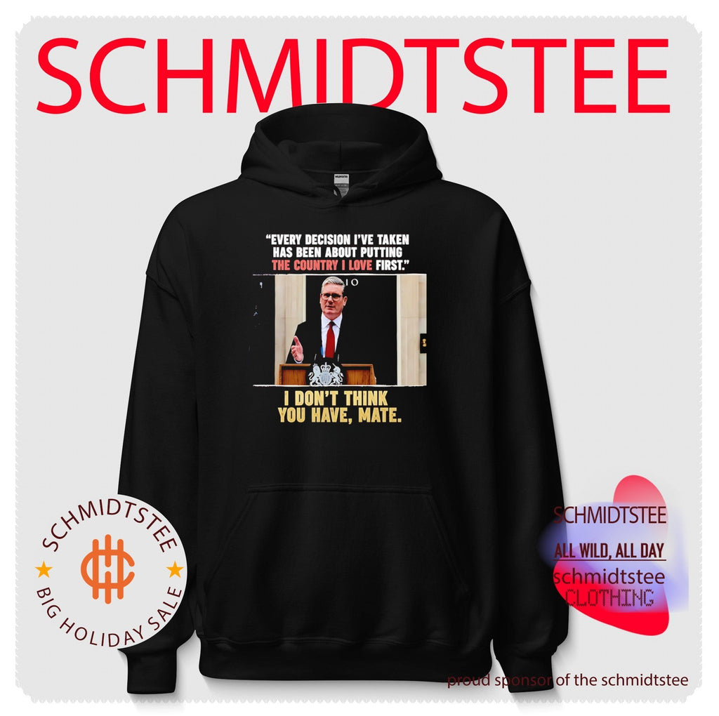 Keir Starmer Every Decision I Have Taken I Do Not Think You Have Mate shirt Unisex