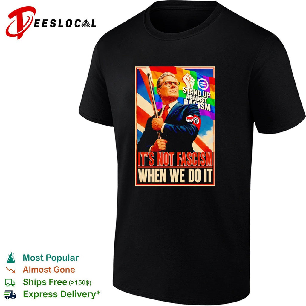 Keir Starmer Stand up against racism it’s not fascism when we do it political shirt Unisex