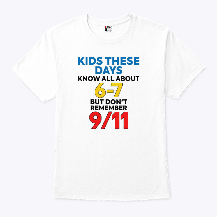 Kids These Days Know All About 67 But Don’t Remember 9/11 T Shirt Unisex