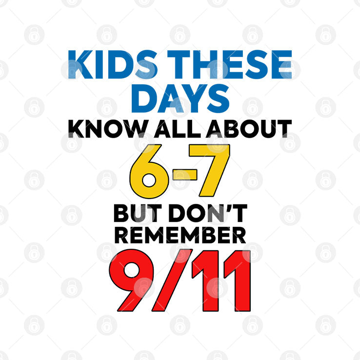Kids These Days Know All About 67 But Don’t Remember 9/11 T Shirt Unisex