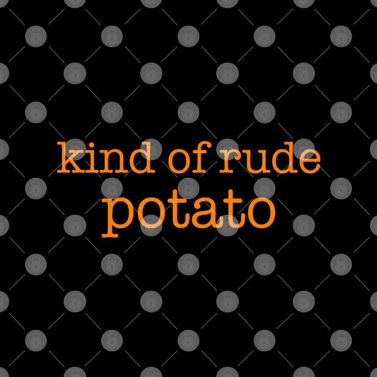 Kind Of Rude Potato T Shirt Unisex
