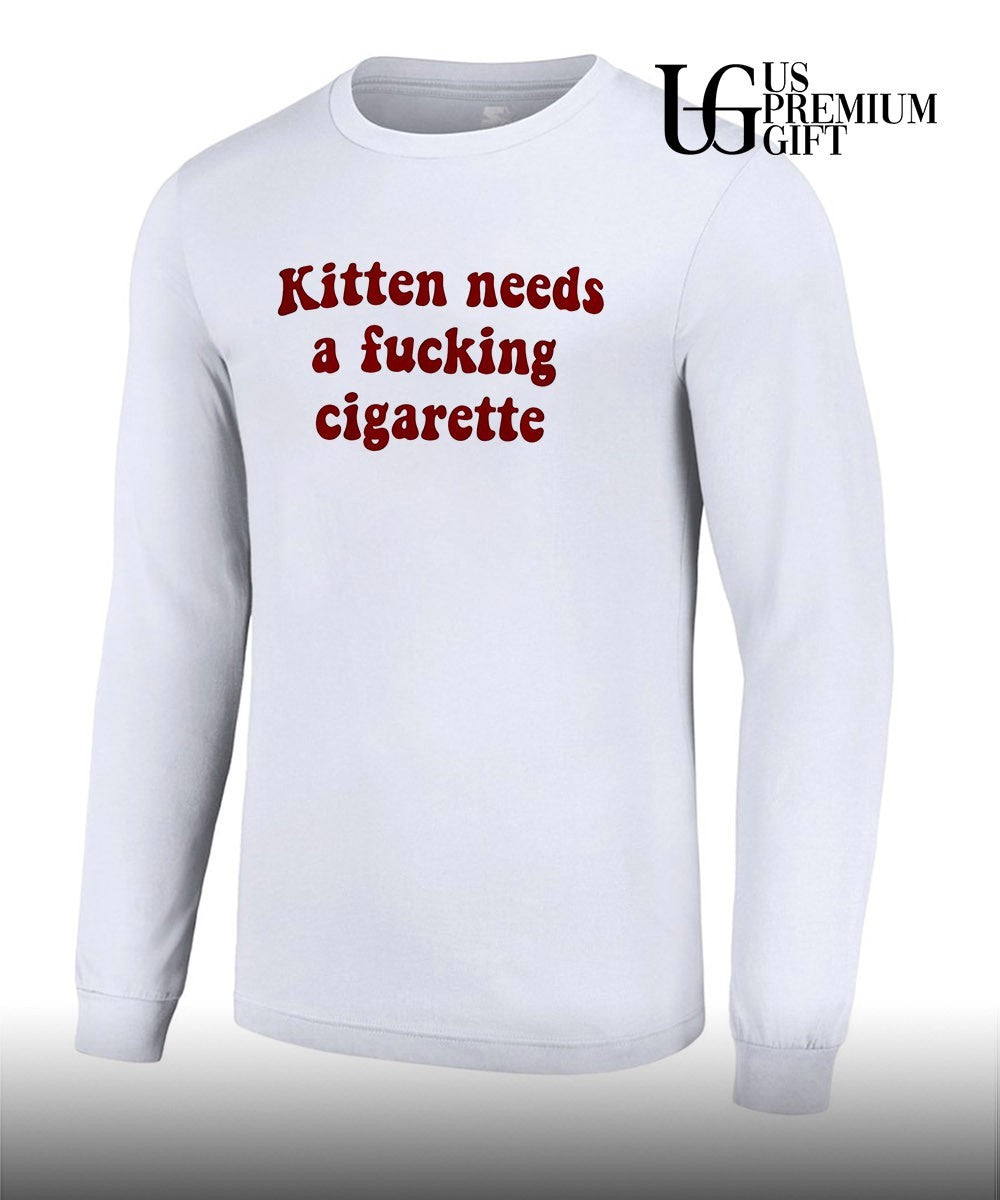 Kitten needs a fucking cigarette shirt Unisex